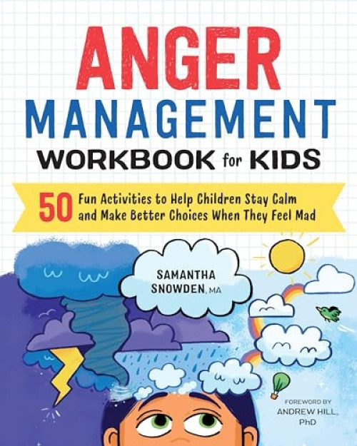 Anger Management Workbook for Kids (50 Fun Activities to Help Children Stay Calm and Make Better Choices When They Feel Mad) by Samantha Snowden MA, Andrew Hill PhD, 9781641520928