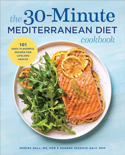The 30-Minute Mediterranean Diet Cookbook (101 Easy, Flavorful Recipes for Lifelong Health) by Serena Ball RD, Deanna Segrave-Daly RD, 9781641520935