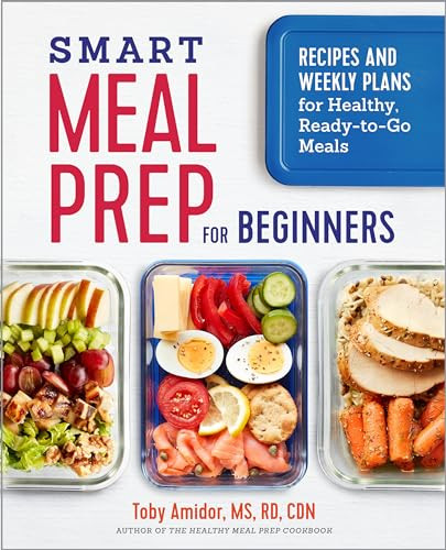 Smart Meal Prep for Beginners (Recipes and Weekly Plans for Healthy, Ready-to-Go Meals) by Toby Amidor MS, RD, CDN, 9781641521253