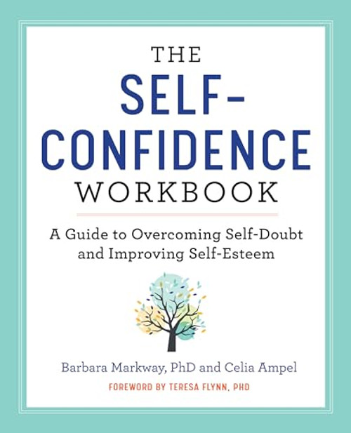 The Self-Confidence Workbook (A Guide to Overcoming Self-Doubt and Improving Self-Esteem) by Barbara Markway, Celia Ampel, Teresa Flynn PhD, 9781641521482
