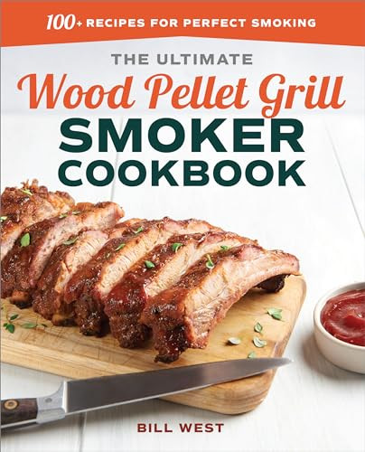 The Ultimate Wood Pellet Grill Smoker Cookbook (100+ Recipes for Perfect Smoking) by Bill West, 9781641522175