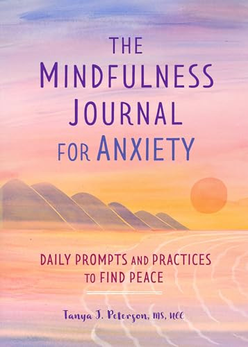 The Mindfulness Journal for Anxiety (Daily Prompts and Practices to Find Peace) by Tanya J. Peterson MS, NCC, 9781641523066