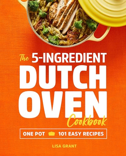 The 5-Ingredient Dutch Oven Cookbook (One Pot, 101 Easy Recipes) by Lisa Grant, 9781641523868