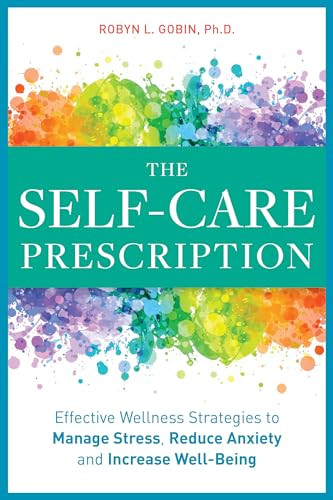 The Self Care Prescription (Powerful Solutions to Manage Stress, Reduce Anxiety & Increase Wellbeing) by Robyn Gobin PhD, 9781641523936