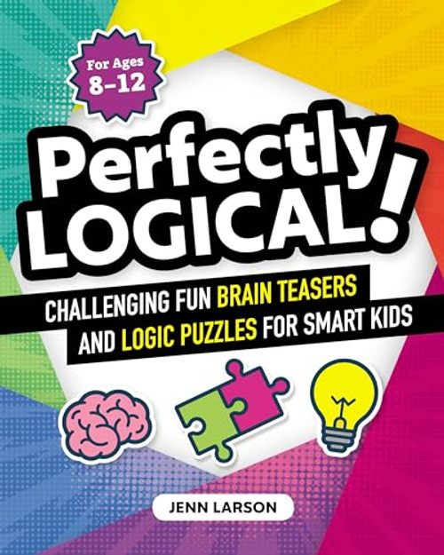 Perfectly Logical! (Challenging Fun Brain Teasers and Logic Puzzles for Smart Kids) by Jenn Larson, 9781641525312