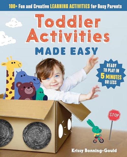 Toddler Activities Made Easy (100+ Fun and Creative Learning Activities for Busy Parents) by Kristin Bonning-Gould, 9781641525381