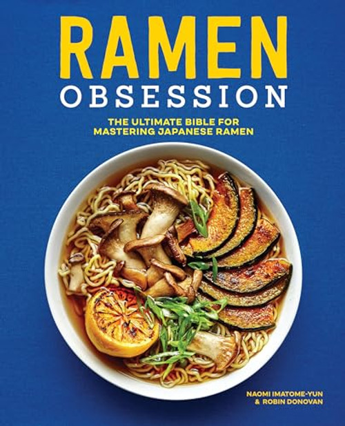 Ramen Obsession (The Ultimate Bible for Mastering Japanese Ramen) by Naomi Imatome-Yun, Robin Donovan, 9781641525848