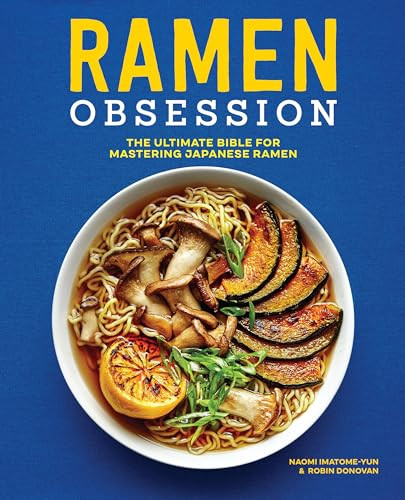 Ramen Obsession (The Ultimate Bible for Mastering Japanese Ramen) by Naomi Imatome-Yun, Robin Donovan, 9781641525848