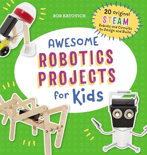 Awesome Robotics Projects for Kids (20 Original STEAM Robots and Circuits to Design and Build) by Bob Katovich, 9781641526760