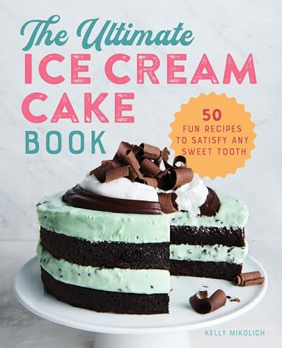 The Ultimate Ice Cream Cake Book (50 Fun Recipes to Satisfy Any Sweet Tooth) by Kelly Mikolich, 9781641527262