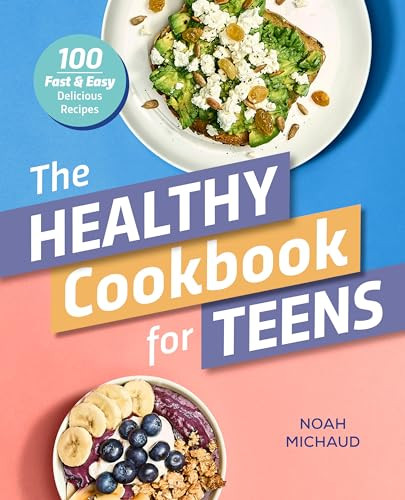 The Healthy Cookbook for Teens (100 Fast & Easy Delicious Recipes) by Noah Michaud, 9781641528641
