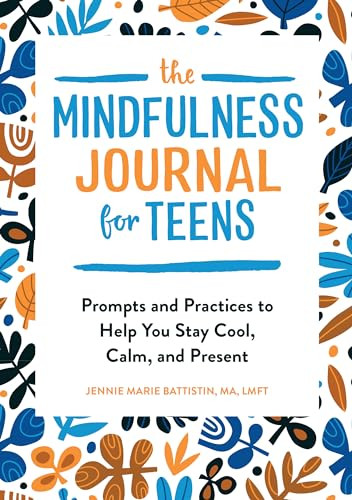 The Mindfulness Journal for Teens (Prompts and Practices to Help You Stay Cool, Calm, and Present) by Jennie Marie Battistin MA, LMFT, 9781646112838