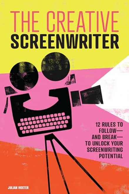 The Creative Screenwriter (12 Rules to Follow-and Break-to Unlock Your Screenwriting Potential) by Julian Hoxter, 9781646116102