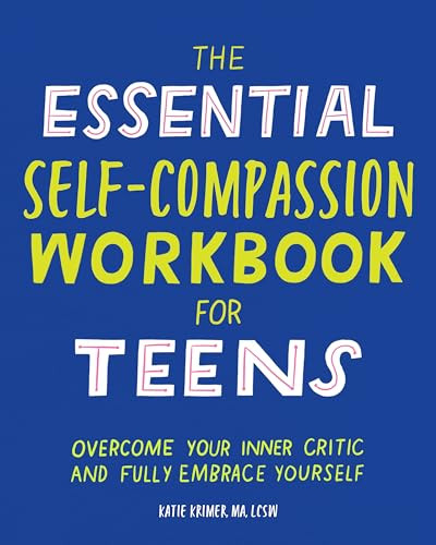 The Essential Self Compassion Workbook for Teens (Overcome Your Inner Critic and Fully Embrace Yourself) by Katie Krimer MA, LCSW, 9781646117772