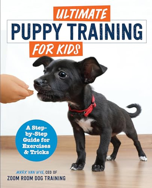 Ultimate Puppy Training for Kids (A Step-by-Step Guide for Exercises and Tricks) by Zoom Room Dog Training, Mark Van Wye, 9781646118656