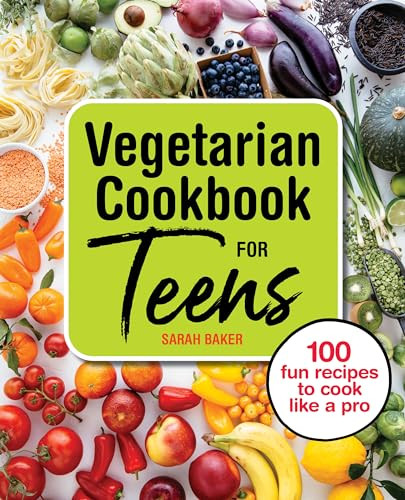 Vegetarian Cookbook for Teens (100 Fun Recipes to Cook Like a Pro) by Sarah Baker, 9781646119035