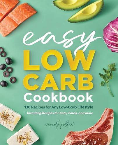 The Easy Low-Carb Cookbook (130 Recipes for Any Low-Carb Lifestyle) by Wendy Polisi, 9781647391805