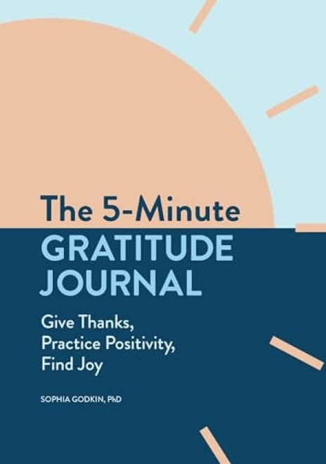 The 5-Minute Gratitude Journal (Give Thanks, Practice Positivity, Find Joy) by Sophia Godkin PhD, 9781647397197
