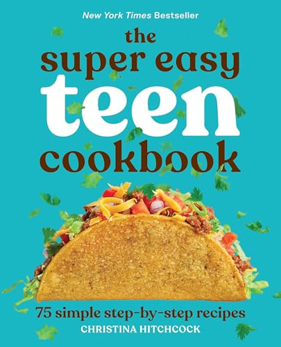 The Super Easy Teen Cookbook (75 Simple Step-by-Step Recipes) by Christina Hitchcock, 9781647398798