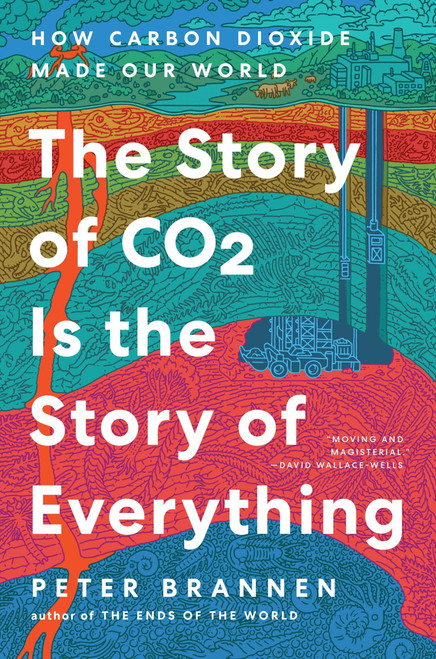 The Story of CO2 Is the Story of Everything (How Carbon Dioxide Made Our World) by Peter Brannen, 9780063036987