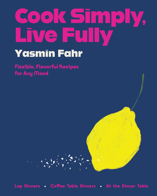 Cook Simply, Live Fully (Flexible, Flavorful Recipes for Any Mood) by Yasmin Fahr, 9780063284173