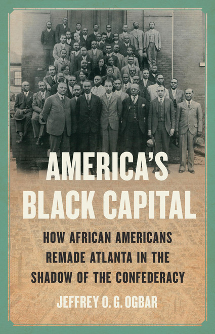 America's Black Capital (How African Americans Remade Atlanta in the Shadow of the Confederacy) by Jeffrey O. G. Ogbar, 9781541601994