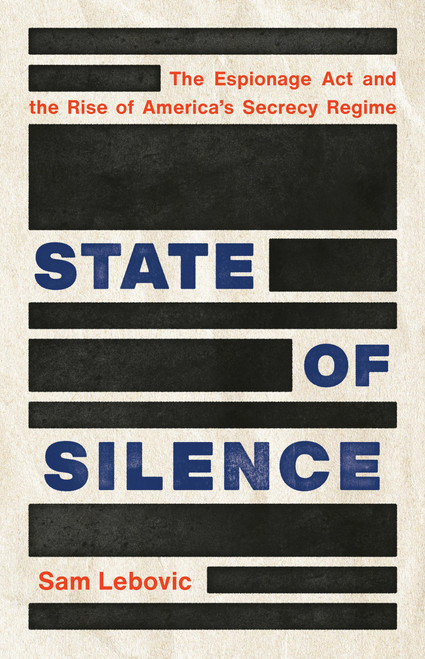 State of Silence (The Espionage Act and the Rise of America's Secrecy Regime) by Sam Lebovic, 9781541620162