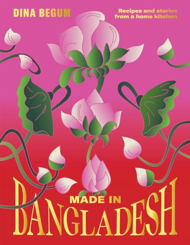 Made in Bangladesh (Recipes and stories from a home kitchen) by Dina Begum, 9781784886523