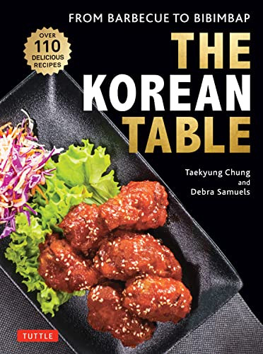 The Korean Table (From Barbecue to Bibimbap: 110 Delicious Recipes) by Taekyung Chung, Debra Samuels, 9780804855525
