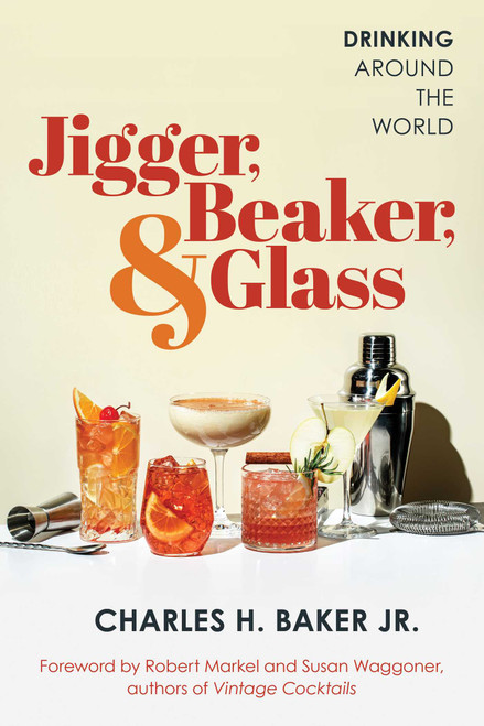 Jigger, Beaker, & Glass (Drinking Around the World) - 9781493079995 by Charles H. Baker, Susan Waggoner, Robert Markel, 9781493079995