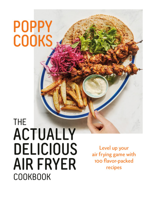 Poppy Cooks: The Actually Delicious Air Fryer Cookbook by Poppy O'Toole, 9780525612940