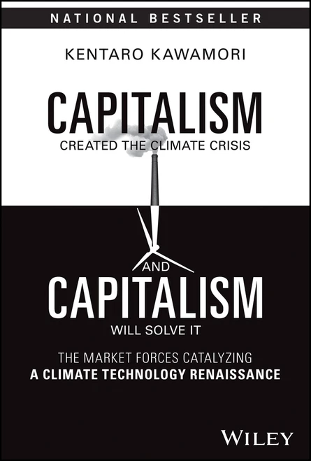 Capitalism Created the Climate Crisis and Capitalism Will Solve It (The Market Forces Catalyzing a Climate Technology Renaissance) by Kentaro Kawamori, 9781394201556