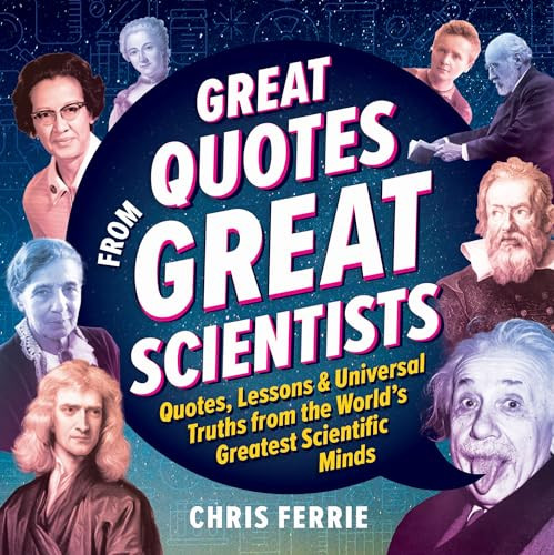 Great Quotes from Great Scientists (Quotes, Lessons, and Universal Truths from the World's Greatest Scientific Minds) by Chris Ferrie, 9781728281667