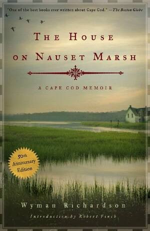 The House on Nauset Marsh (A Cape Cod Memoir) by Wyman Richardson, Robert Finch, 9780881506457
