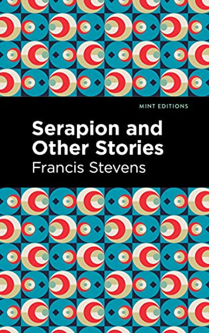 Serapion and Other Stories by Francis Stevens, Mint Editions, 9781513133539