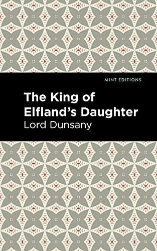 The King of Elfland's Daughter - 9781513134451 by Lord Dunsany, Mint Editions, 9781513134451