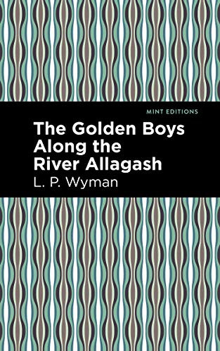 The Golden Boys Along the River Allagash - 9781513266558 by L. P. Wyman, Mint Editions, 9781513266558