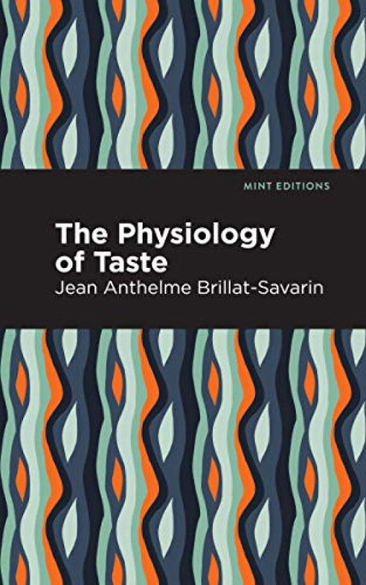 The Physiology of Taste - 9781513205861 by Jean-Anthelme Brillat-Savarin, Mint Editions