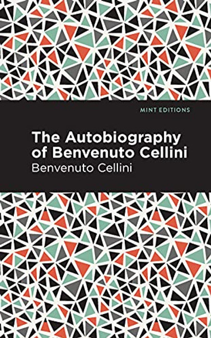 Autobiography of Benvenuto Cellini - 9781513208046 by Benvenuto Cellini, Mint Editions, 9781513208046
