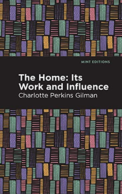 The Home (Its Worth and Influence) by Charlotte Perkins Gilman, Mint Editions, 9781513269832