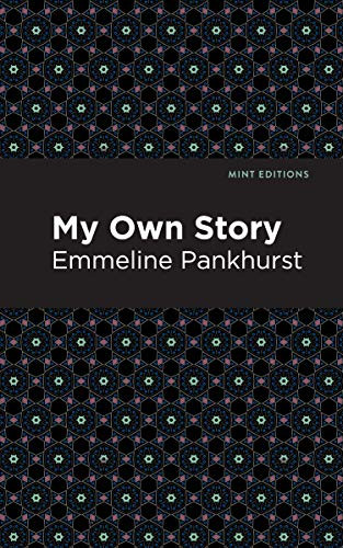 My Own Story by Emmeline Pankhurst, Mint Editions, 9781513219387