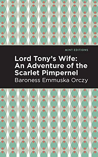 Lord Tony's Wife (An Adventure of the Scarlet Pimpernel) by Emmuska Orczy, Mint Editions, 9781513272191
