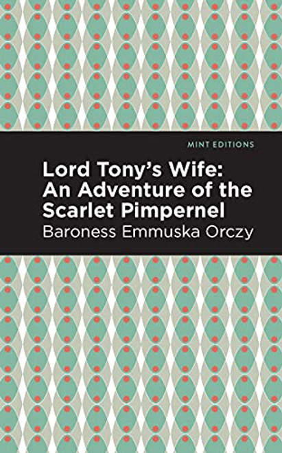 Lord Tony's Wife (An Adventure of the Scarlet Pimpernel) - 9781513206530 by Emmuska Orczy, Mint Editions, 9781513206530