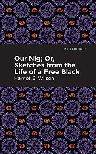 Our Nig; Or, Sketches from the Life of a Free Black by Harriet E. Wilson, Mint Editions, 9781513277370