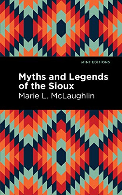 Myths and Legends of the Sioux by Marie L. McLaughlin, Mint Editions, 9781513277462