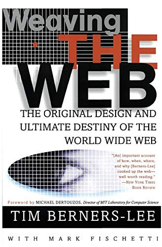 Weaving the Web (The Original Design and Ultimate Destiny of the World Wide Web) by Tim Berners-Lee, 9780062515872
