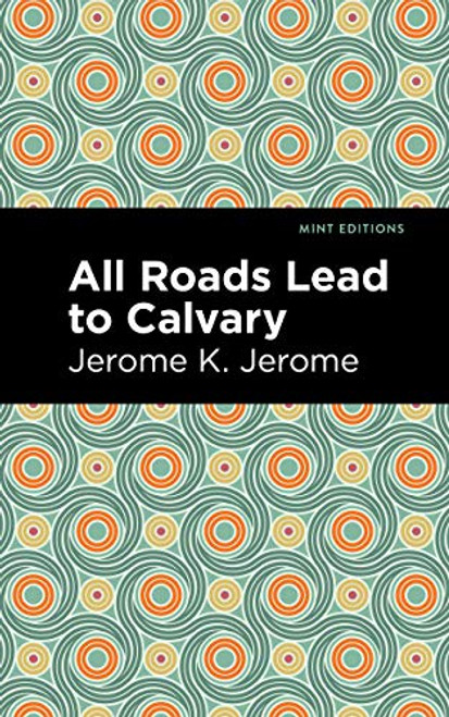 All Roads Lead to Calvary by Jerome K. Jerome, Mint Editions, 9781513278582