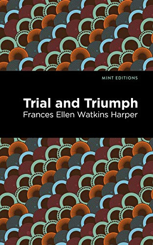Trial and Triumph by Frances Ellen Watkins Harper, Mint Editions, 9781513280158