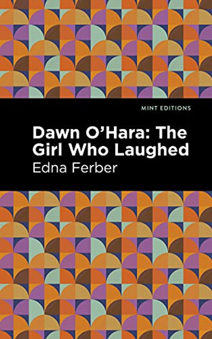 Dawn O' Hara (The Girl Who Laughed) by Edna Ferber, Mint Editions, 9781513133089