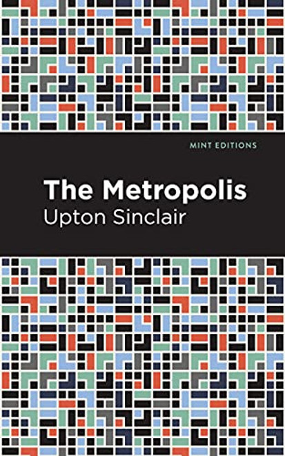 The Metropolis by Upton Sinclair, Mint Editions, 9781513269894